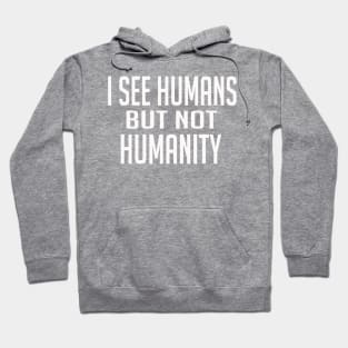 I See Humans But Not Humanity Hoodie